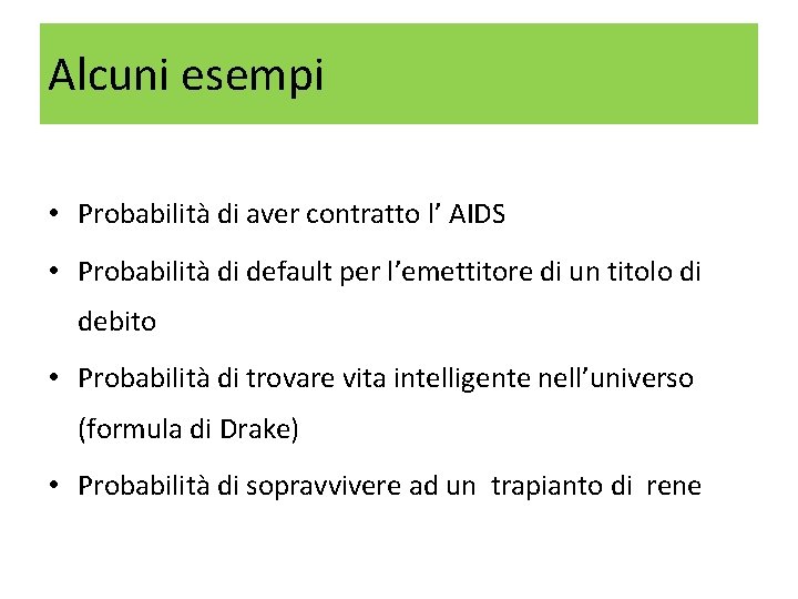 Alcuni esempi • Probabilità di aver contratto l’ AIDS • Probabilità di default per