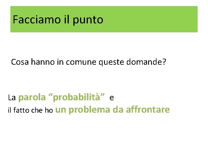 Facciamo il punto Cosa hanno in comune queste domande? La parola “probabilità” e il