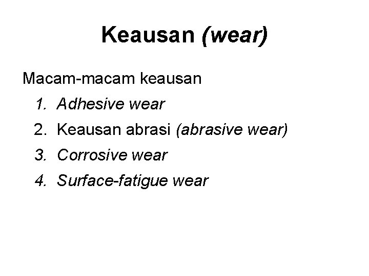 Keausan (wear) Macam-macam keausan 1. Adhesive wear 2. Keausan abrasi (abrasive wear) 3. Corrosive