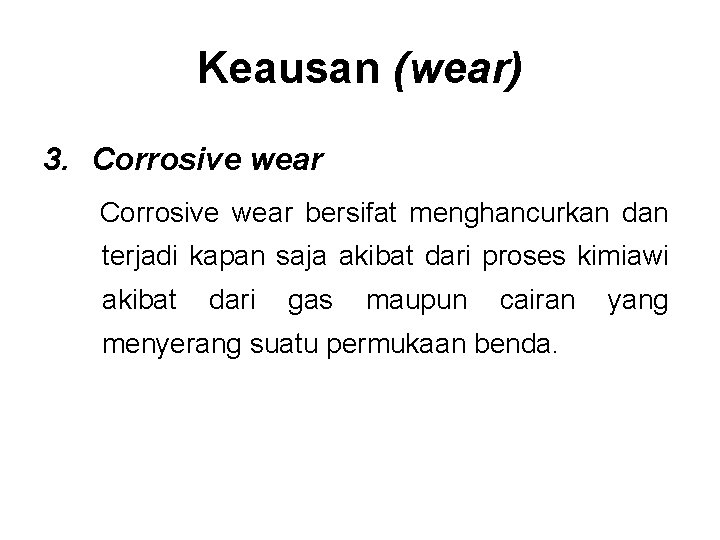 Keausan (wear) 3. Corrosive wear bersifat menghancurkan dan terjadi kapan saja akibat dari proses