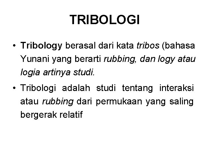 TRIBOLOGI • Tribology berasal dari kata tribos (bahasa Yunani yang berarti rubbing, dan logy
