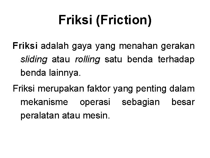 Friksi (Friction) Friksi adalah gaya yang menahan gerakan sliding atau rolling satu benda terhadap