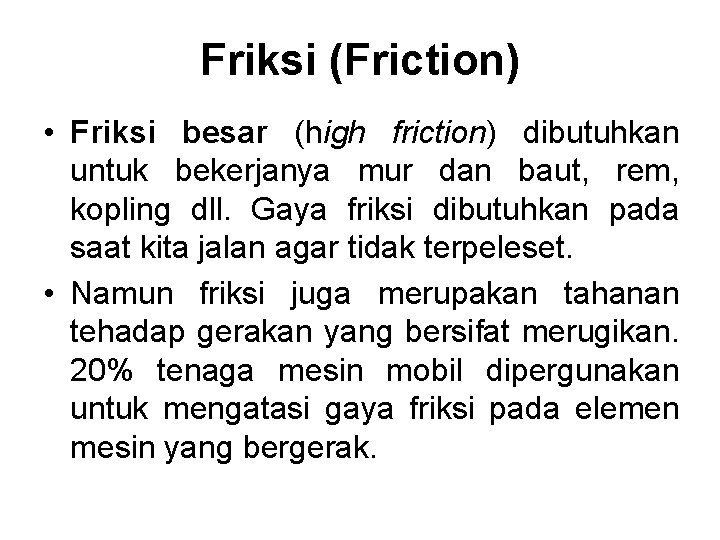 Friksi (Friction) • Friksi besar (high friction) dibutuhkan untuk bekerjanya mur dan baut, rem,