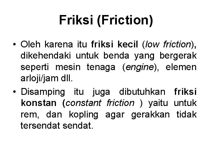 Friksi (Friction) • Oleh karena itu friksi kecil (low friction), dikehendaki untuk benda yang