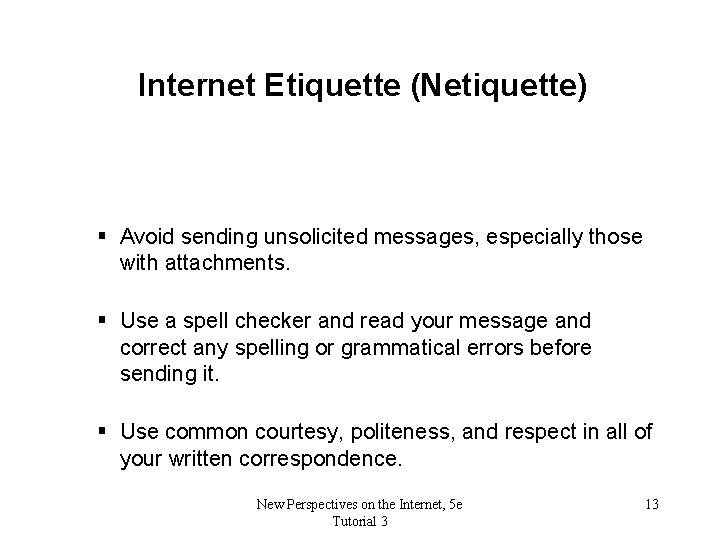 Internet Etiquette (Netiquette) § Avoid sending unsolicited messages, especially those with attachments. § Use