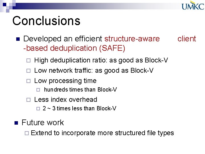 Conclusions n Developed an efficient structure-aware -based deduplication (SAFE) High deduplication ratio: as good Conclusions n Developed an efficient structure-aware -based deduplication (SAFE) High deduplication ratio: as good