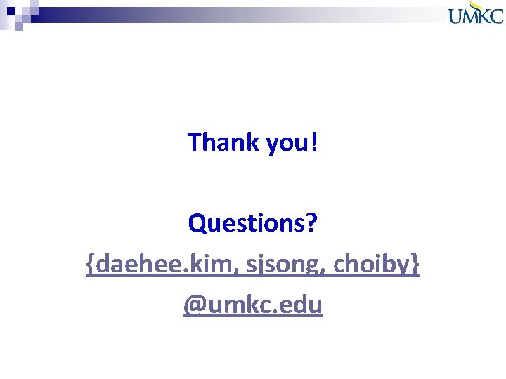 Thank you! Questions? {daehee. kim, sjsong, choiby} @umkc. edu Thank you! Questions? {daehee. kim, sjsong, choiby} @umkc. edu