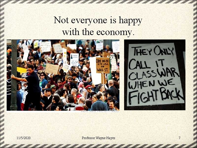 Not everyone is happy with the economy. 11/5/2020 Professor Wayne Hayes 7 