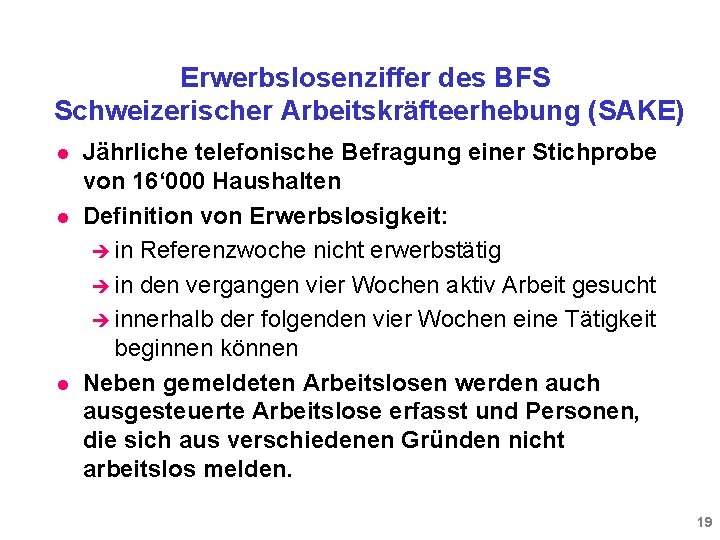 Erwerbslosenziffer des BFS Schweizerischer Arbeitskräfteerhebung (SAKE) l l l Jährliche telefonische Befragung einer Stichprobe