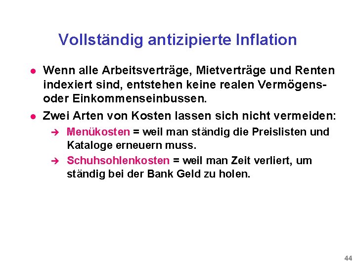 Vollständig antizipierte Inflation l l Wenn alle Arbeitsverträge, Mietverträge und Renten indexiert sind, entstehen