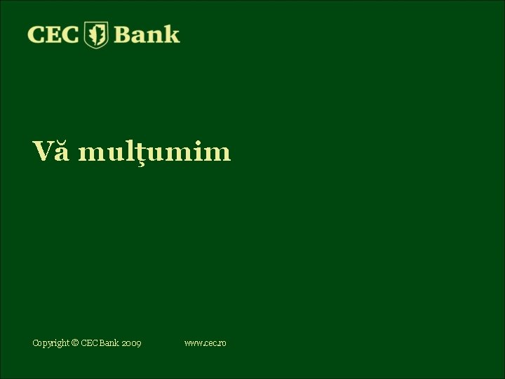 Vă mulţumim Copyright © CEC Bank 2009 www. cec. ro 