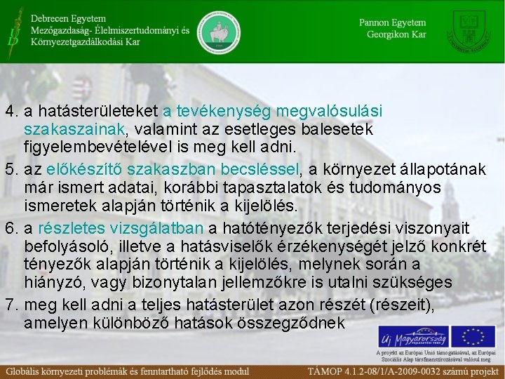 4. a hatásterületeket a tevékenység megvalósulási szakaszainak, valamint az esetleges balesetek figyelembevételével is meg