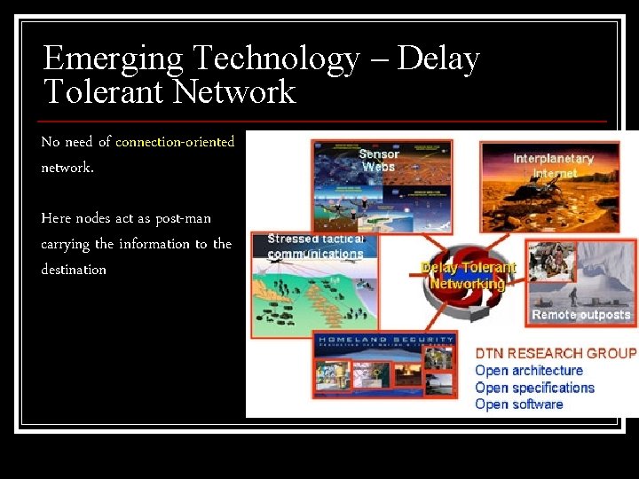 Emerging Technology – Delay Tolerant Network No need of connection-oriented network. Here nodes act