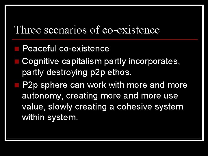 Three scenarios of co-existence Peaceful co-existence n Cognitive capitalism partly incorporates, partly destroying p