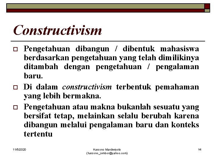 Constructivism o o o Pengetahuan dibangun / dibentuk mahasiswa berdasarkan pengetahuan yang telah dimilikinya