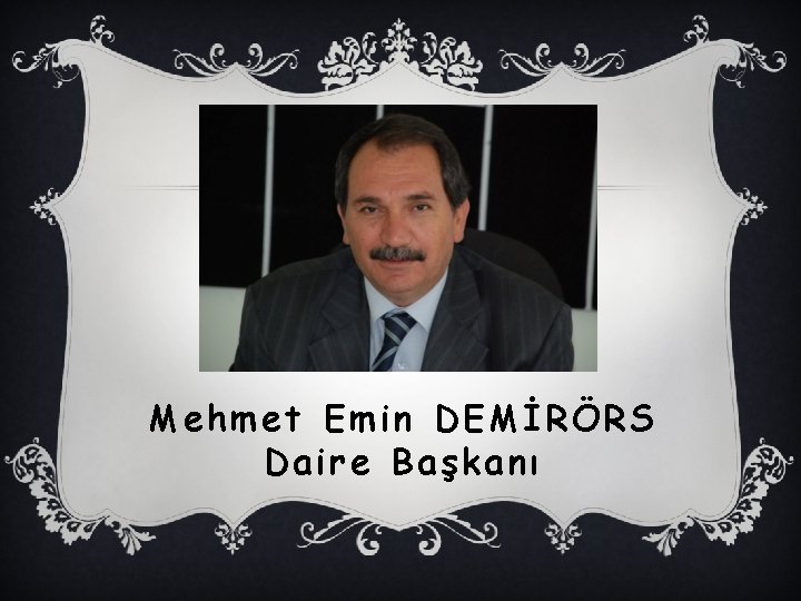 Mehmet Emin DEMİRÖRS Daire Başkanı 
