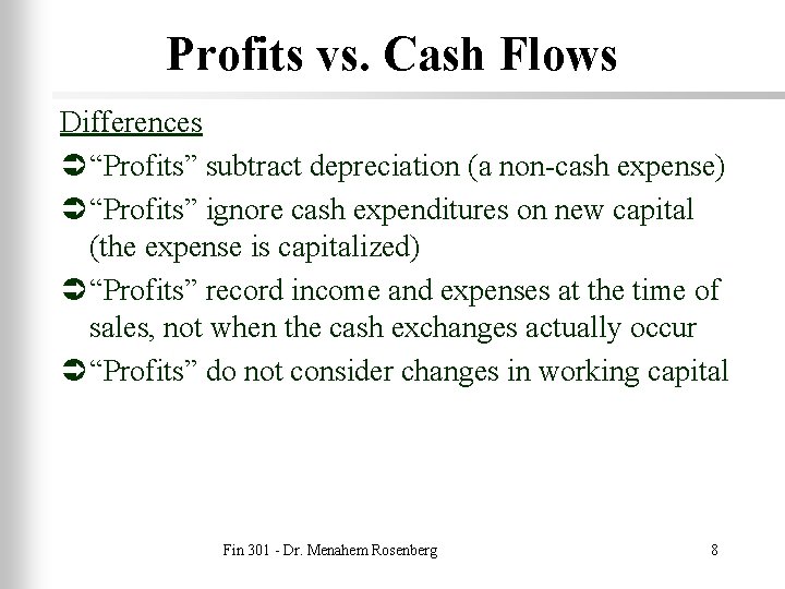 Profits vs. Cash Flows Differences Ü “Profits” subtract depreciation (a non-cash expense) Ü “Profits”