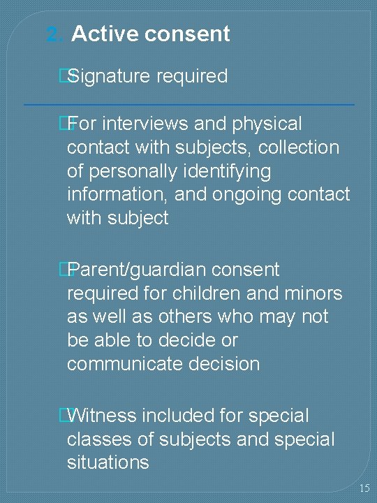 2. Active consent �Signature required �For interviews and physical contact with subjects, collection of