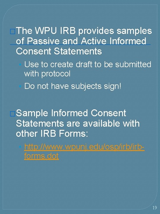 �The WPU IRB provides samples of Passive and Active Informed Consent Statements • Use