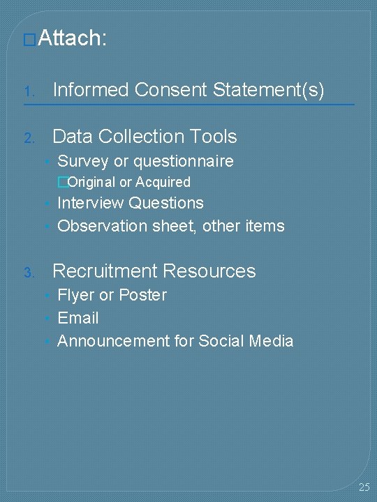 �Attach: 1. Informed Consent Statement(s) 2. Data Collection Tools • Survey or questionnaire �Original