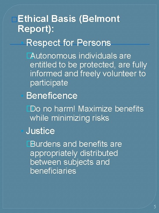 �Ethical Basis (Belmont Report): • Respect for Persons �Autonomous individuals are entitled to be