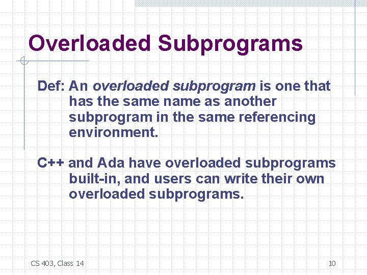 Overloaded Subprograms Def: An overloaded subprogram is one that has the same name as