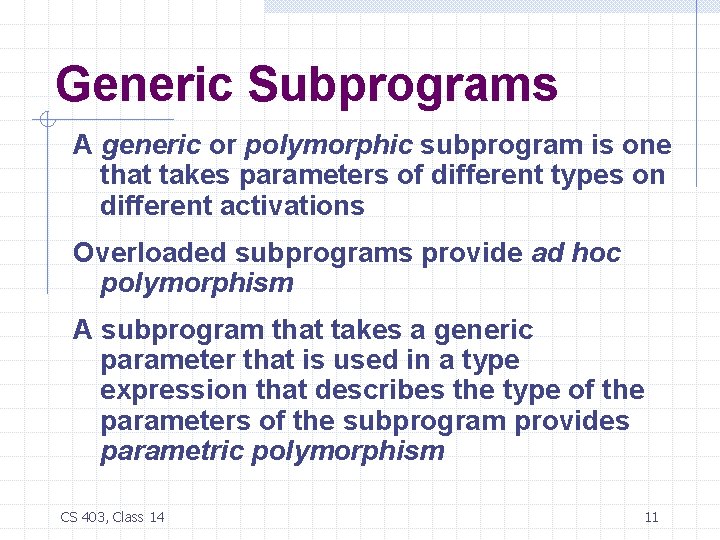 Generic Subprograms A generic or polymorphic subprogram is one that takes parameters of different