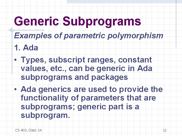 Generic Subprograms Examples of parametric polymorphism 1. Ada • Types, subscript ranges, constant values,
