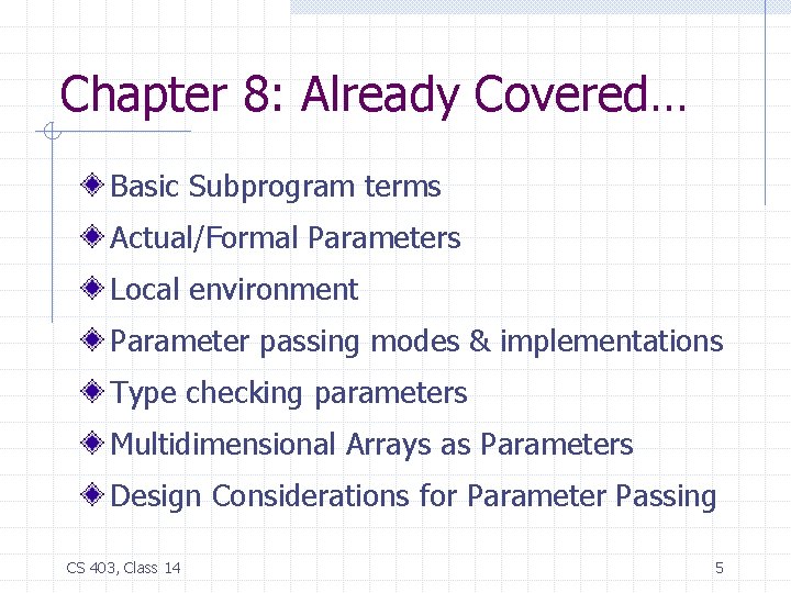 Chapter 8: Already Covered… Basic Subprogram terms Actual/Formal Parameters Local environment Parameter passing modes