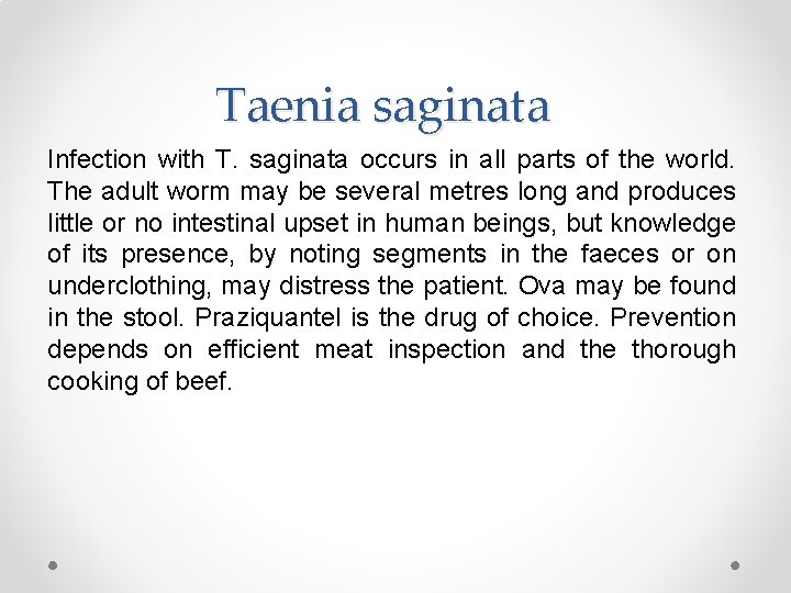 Taenia saginata Infection with T. saginata occurs in all parts of the world. The