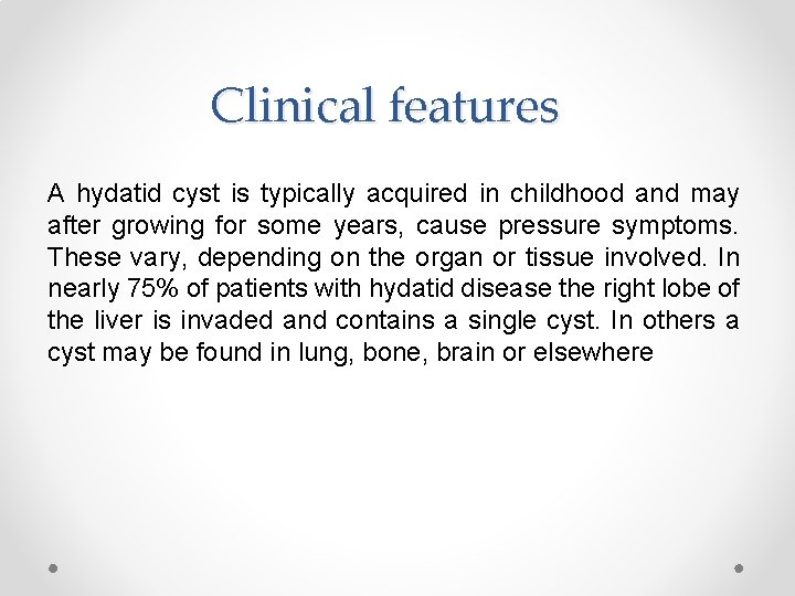 Clinical features A hydatid cyst is typically acquired in childhood and may after growing
