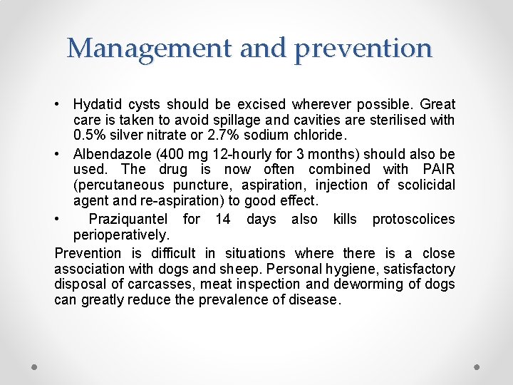Management and prevention • Hydatid cysts should be excised wherever possible. Great care is