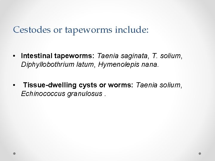 Cestodes or tapeworms include: • Intestinal tapeworms: Taenia saginata, T. solium, Diphyllobothrium latum, Hymenolepis