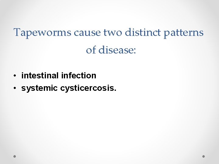 Tapeworms cause two distinct patterns of disease: • intestinal infection • systemic cysticercosis. 
