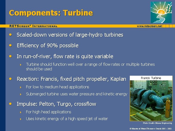 Components: Turbine • Scaled-down versions of large-hydro turbines • Efficiency of 90% possible •