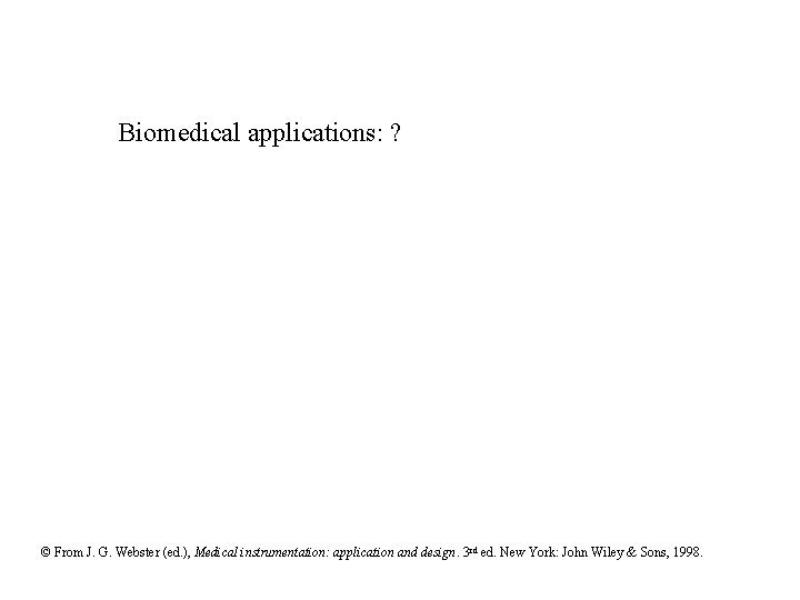 Biomedical applications: ? © From J. G. Webster (ed. ), Medical instrumentation: application and