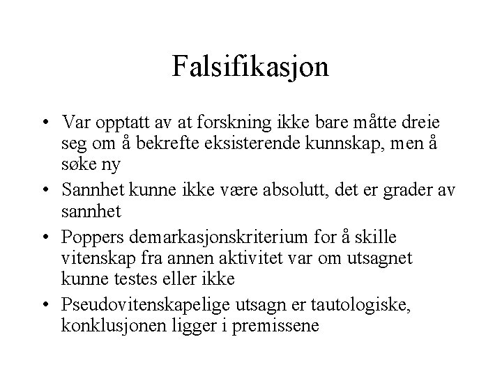 Falsifikasjon • Var opptatt av at forskning ikke bare måtte dreie seg om å