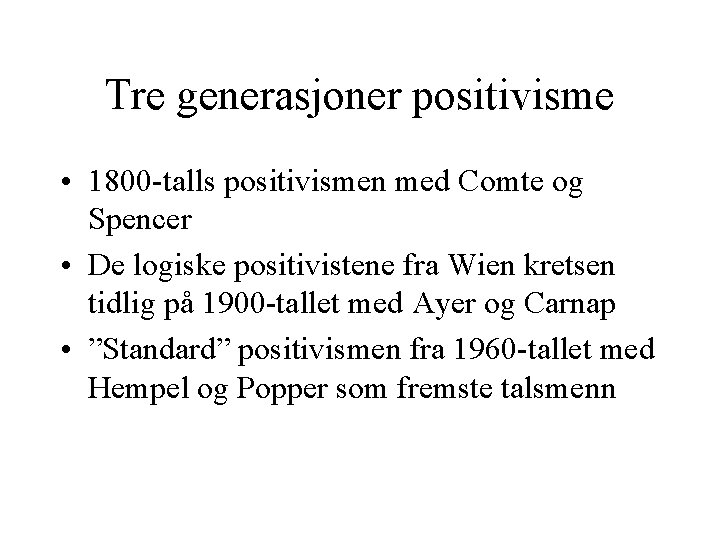 Tre generasjoner positivisme • 1800 -talls positivismen med Comte og Spencer • De logiske