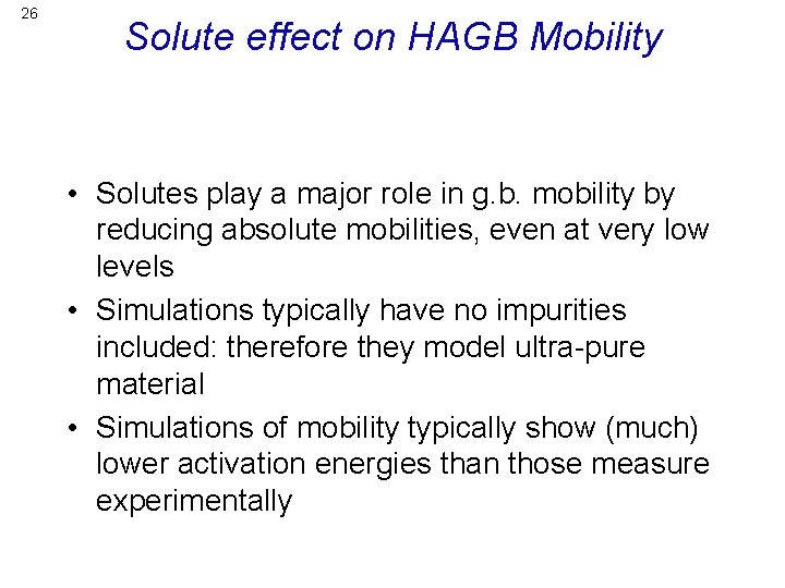 26 Solute effect on HAGB Mobility • Solutes play a major role in g.