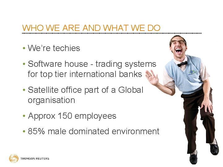 WHO WE ARE AND WHAT WE DO • We’re techies • Software house -