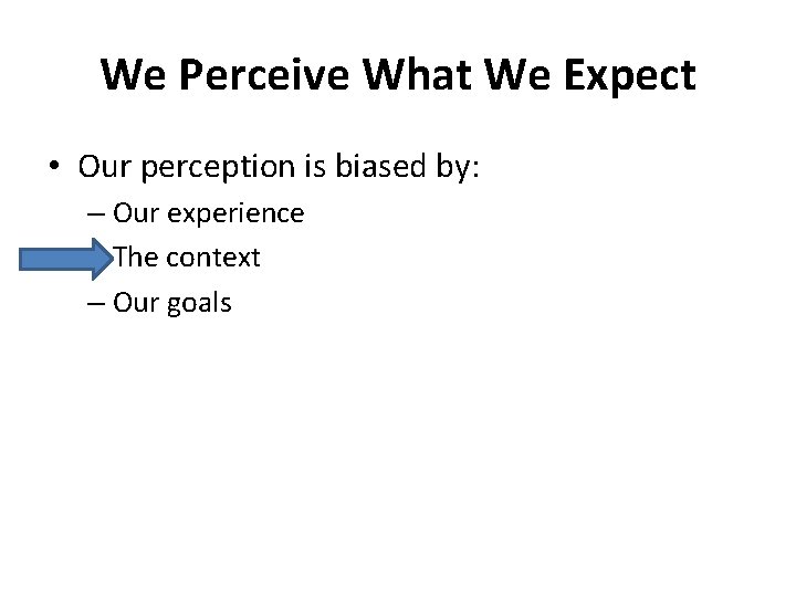 We Perceive What We Expect • Our perception is biased by: – Our experience