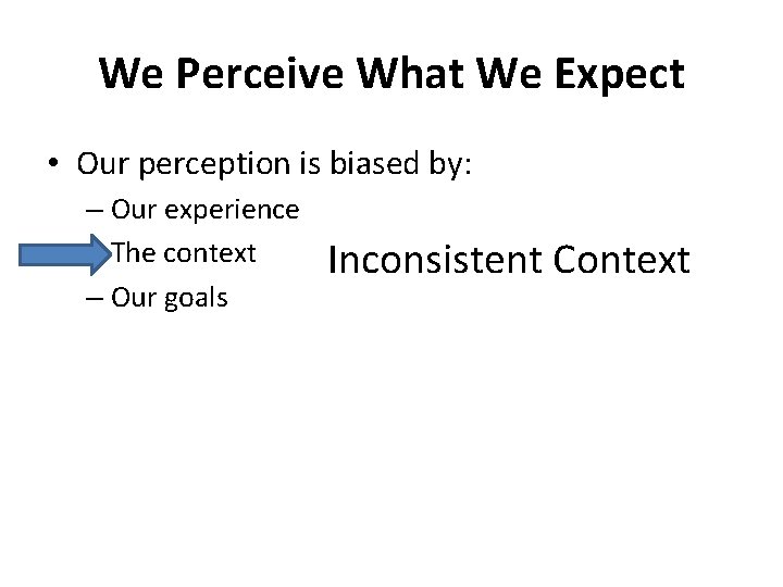 We Perceive What We Expect • Our perception is biased by: – Our experience