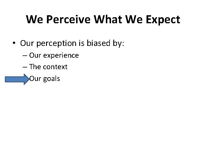 We Perceive What We Expect • Our perception is biased by: – Our experience