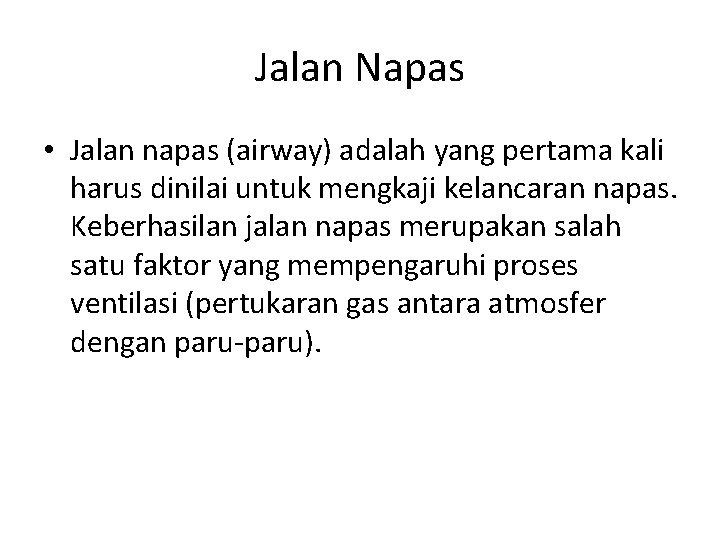 Jalan Napas • Jalan napas (airway) adalah yang pertama kali harus dinilai untuk mengkaji