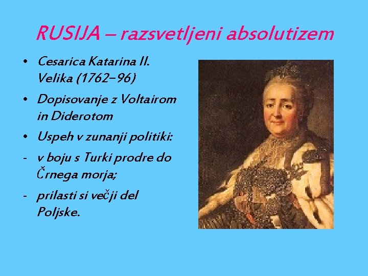 RUSIJA – razsvetljeni absolutizem • Cesarica Katarina II. Velika (1762− 96) • Dopisovanje z