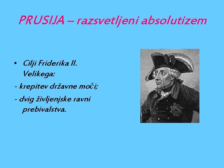 PRUSIJA – razsvetljeni absolutizem • Cilji Friderika II. Velikega: - krepitev državne moči; -