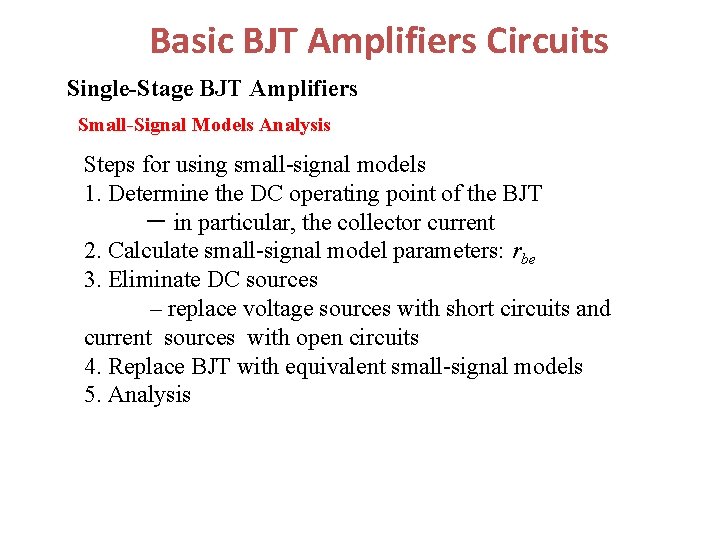 Basic BJT Amplifiers Circuits Single-Stage BJT Amplifiers Small-Signal Models Analysis Steps for using small-signal