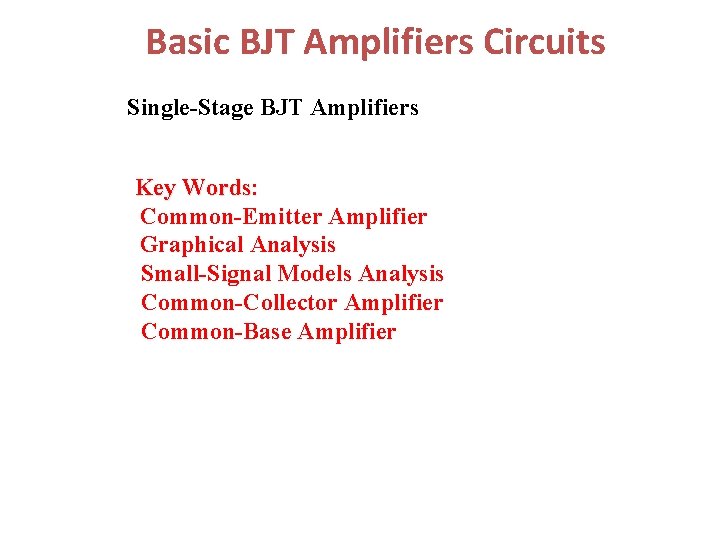 Basic BJT Amplifiers Circuits Single-Stage BJT Amplifiers Key Words: Words Common-Emitter Amplifier Graphical Analysis