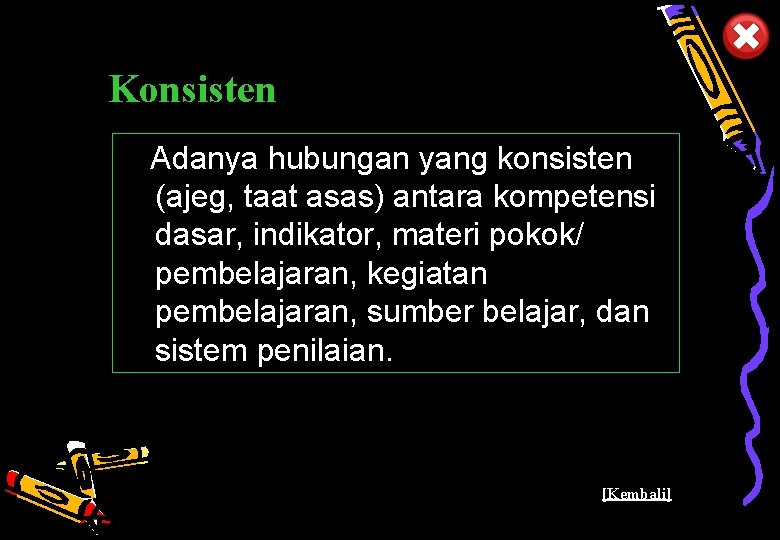 Konsisten Adanya hubungan yang konsisten (ajeg, taat asas) antara kompetensi dasar, indikator, materi pokok/