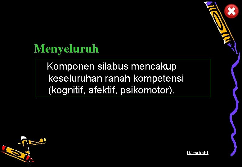 Menyeluruh Komponen silabus mencakup keseluruhan ranah kompetensi (kognitif, afektif, psikomotor). Pusat Kurikulum - Balitbang